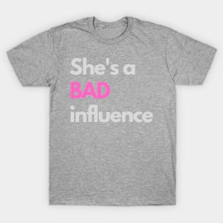 She's a bad influence T-Shirt